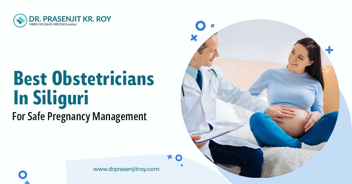 Best Obstetricians in Siliguri for Safe Pregnancy Management