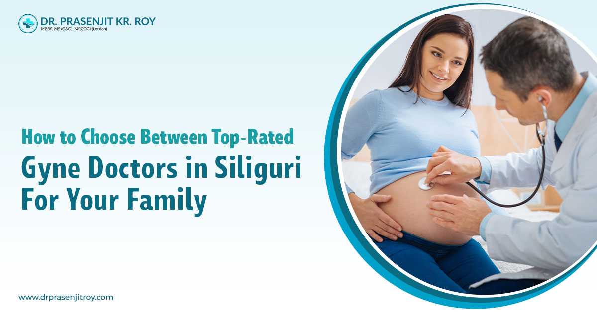 How to Choose Between Top-Rated Gyne Doctors in Siliguri for Your Family