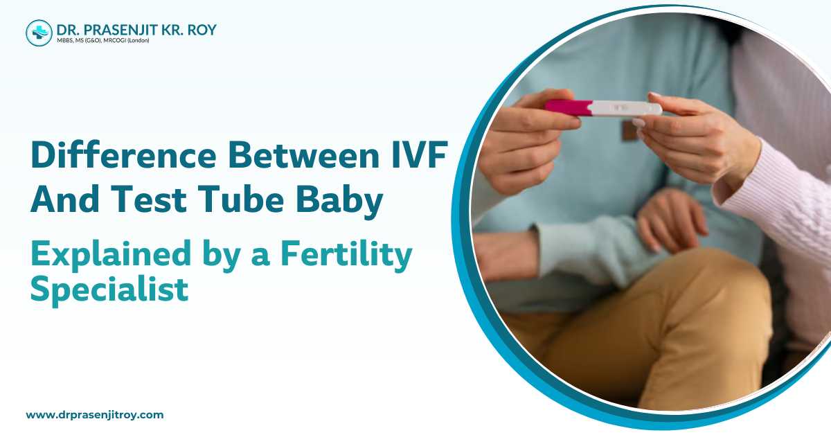 Difference Between IVF and Test Tube Baby: Explained by a Fertility Specialist