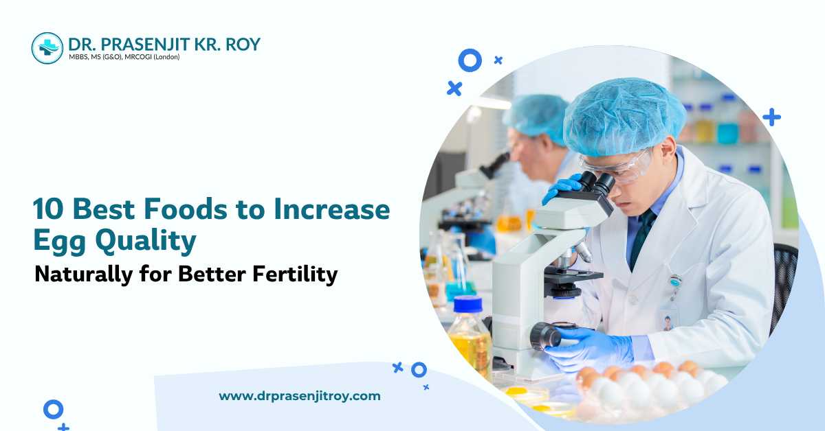 Dr Prasenjit Kr Roy infertility specialist analyzing egg quality in lab – best foods to improve egg quality naturally for fertility
