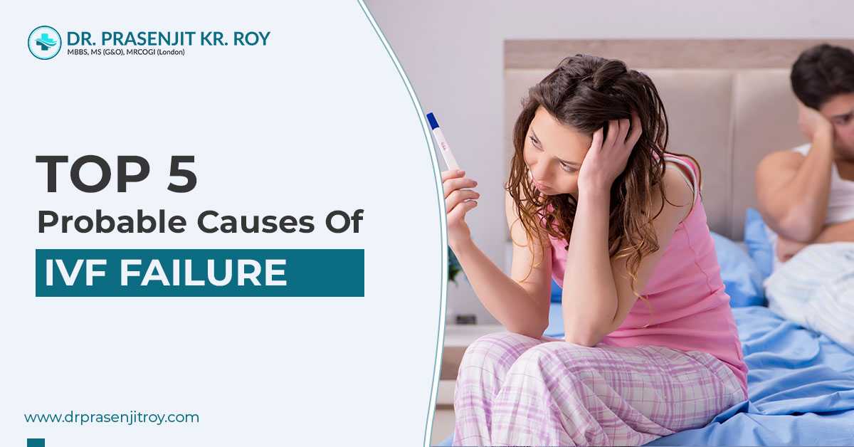 Top 5 Probable Causes Of IVF Failure