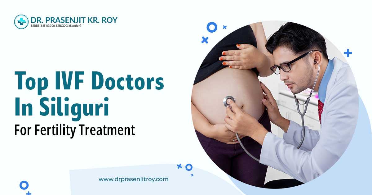 Top IVF Doctors in Siliguri Using the Latest Technology for Higher Success Rates