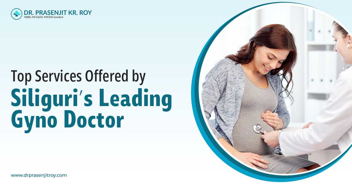 Top Services Offered by Siliguri’s Leading Gyno Doctor