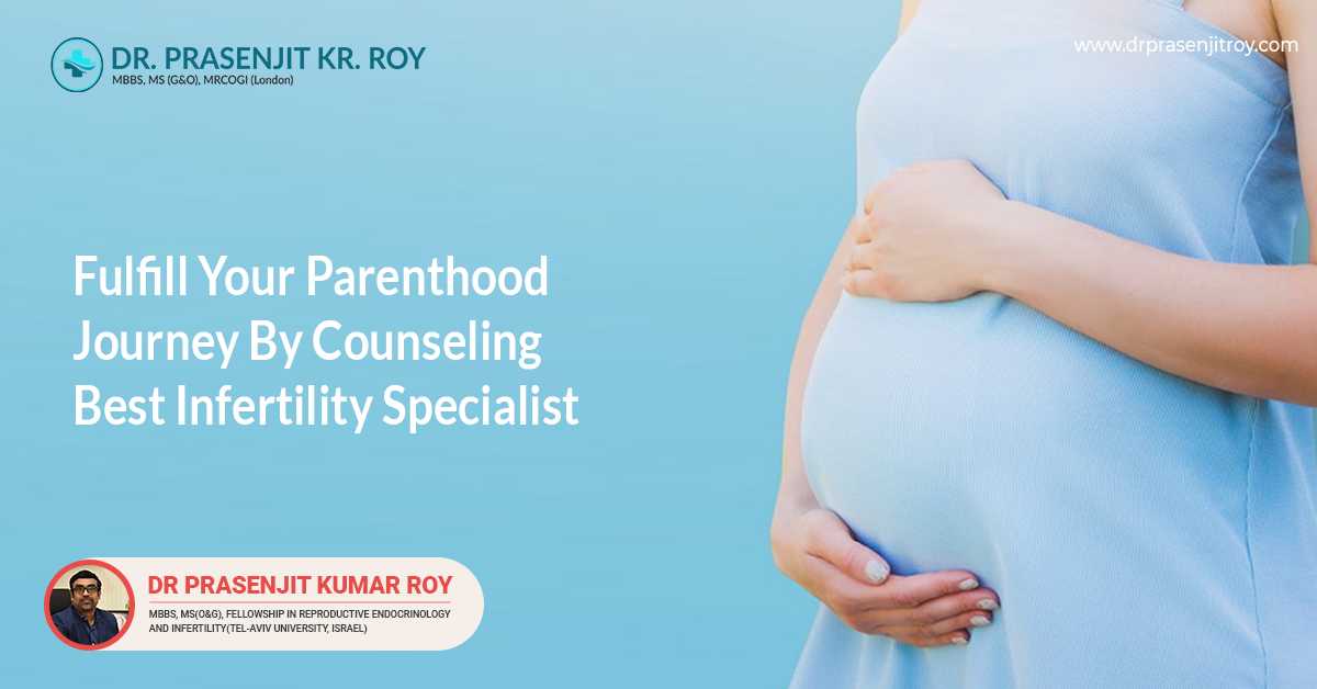 Fulfil Your Parenthood Journey By Couseling Best Infertility Specialist