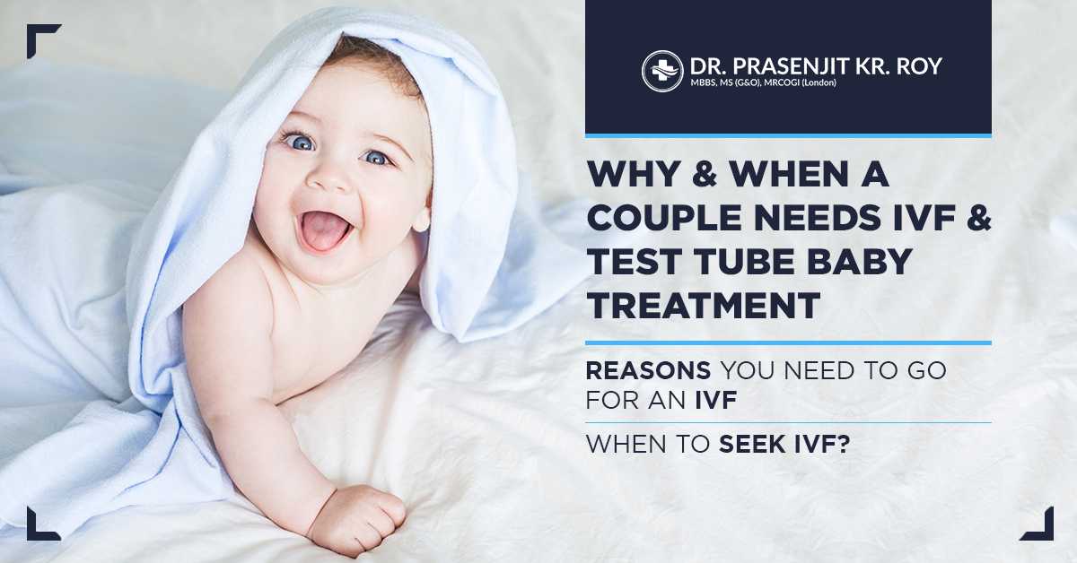 Why & When A Couple Needs IVF & Test Tube Baby Treatment