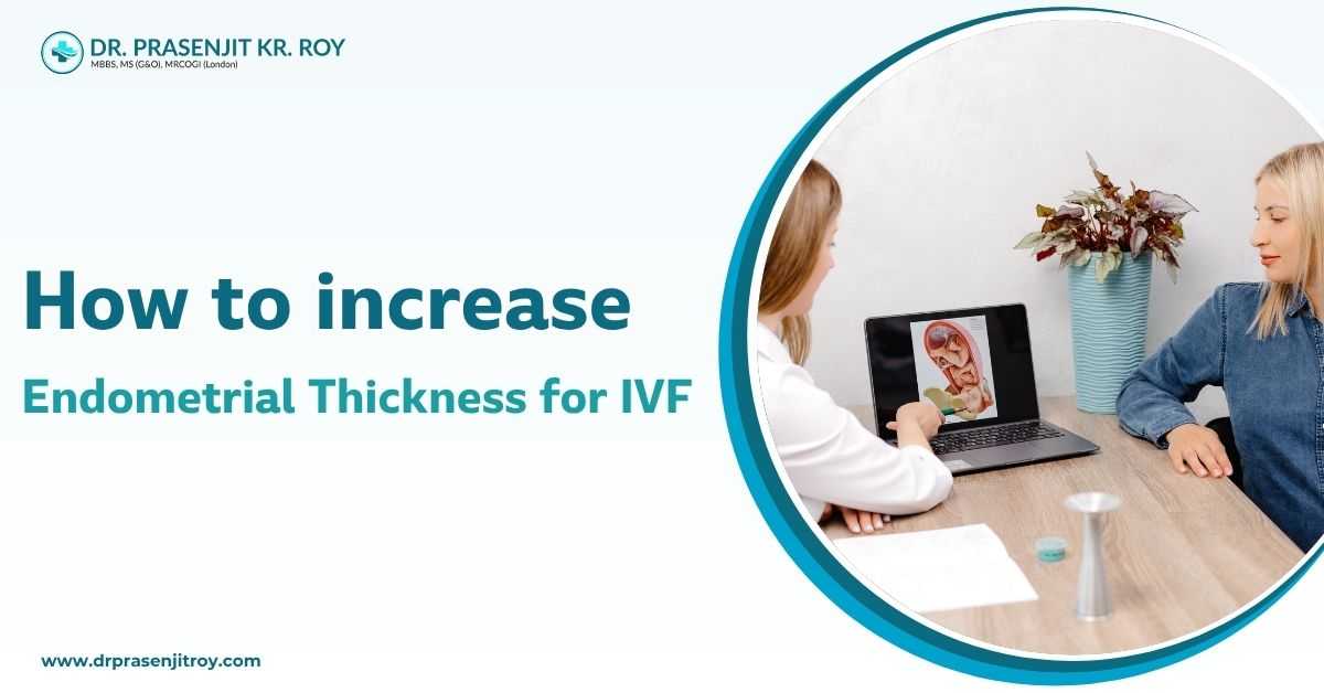 How to increase endometrial thickness for IVF with expert consultation from an Dr Prasenjit Kr Roy (IVF doctor in Siliguri).