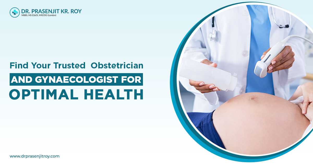 Find Your Trusted Obstetrician And Gynaecologist For Optimal Health