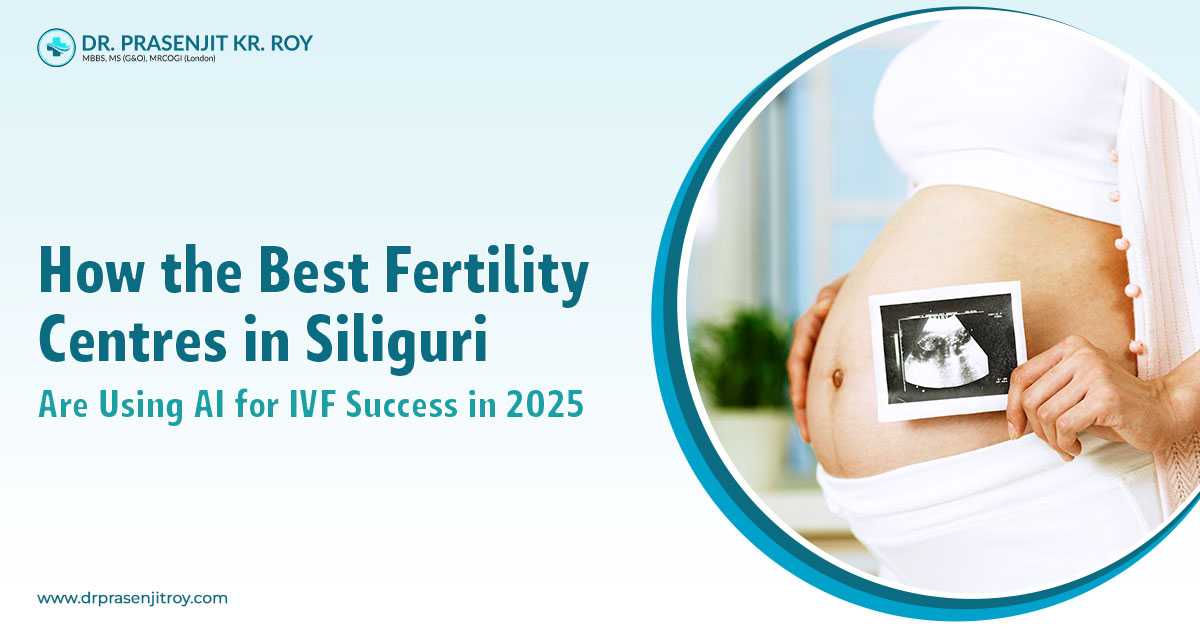 How the Best Fertility Centres in Siliguri Are Using AI for IVF Success in 2025