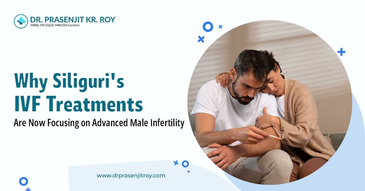 Why Siliguri's IVF Treatments are Now Focusing on Advanced Male Infertility