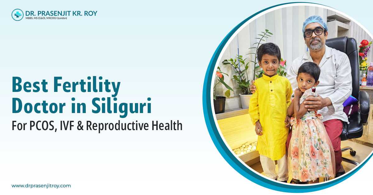 Best Fertility Doctor in Siliguri for PCOS, IVF & Reproductive Health