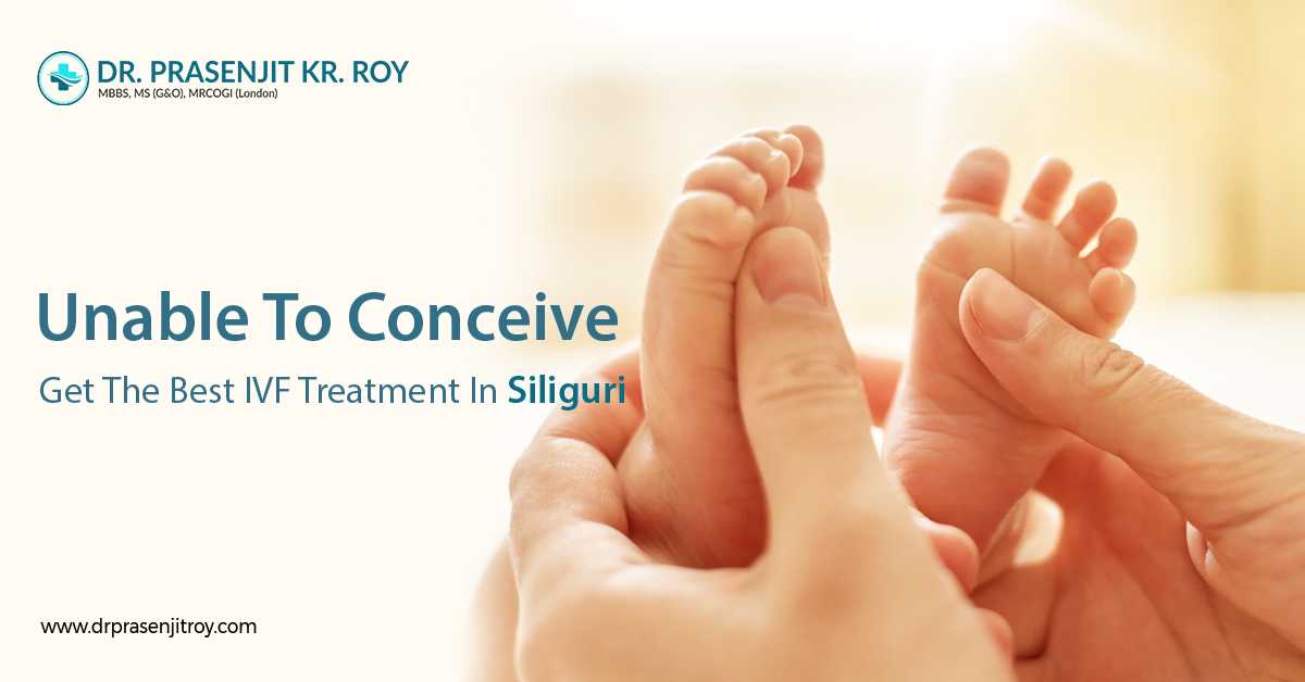 Unable To Conceive – Get The Best IVF Treatment In Siliguri